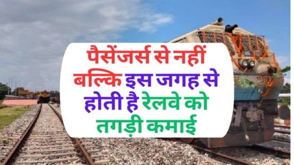 Indian Railway : पैसेंजर्स से नहीं बल्कि इस जगह से होती है रेलवे को तगड़ी कमाई