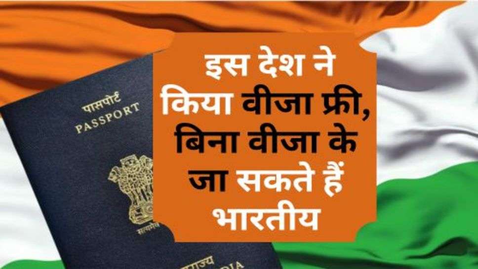 Free Visa : इस देश ने किया वीजा फ्री, बिना वीजा के जा सकते हैं भारतीय