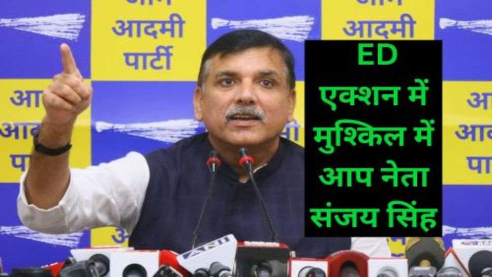 ED Raid:  ED एक्शन में मुश्किल में आप नेता संजय सिंह