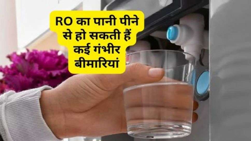 RO का पानी पीने से हो सकती हैं कई गंभीर बीमारियां