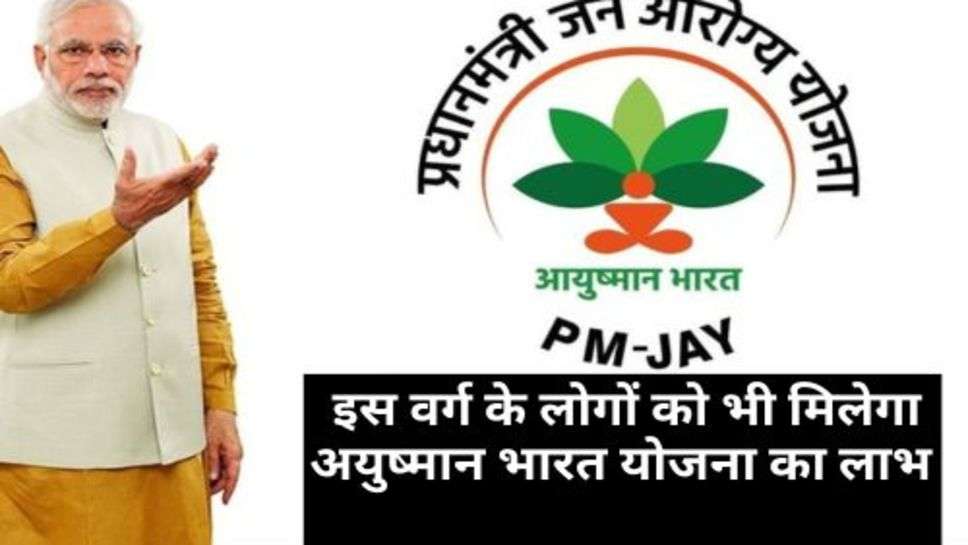 Ayushman Bharat Scheme : इस वर्ग के लोगों को भी मिलेगा अयुष्मान भारत योजना का लाभ