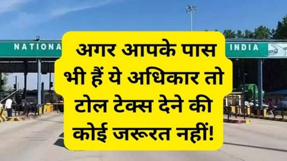 Toll Tax : अगर आपके पास भी हैं ये अधिकार तो टोल टेक्स देने की कोई जरूरत नहीं!