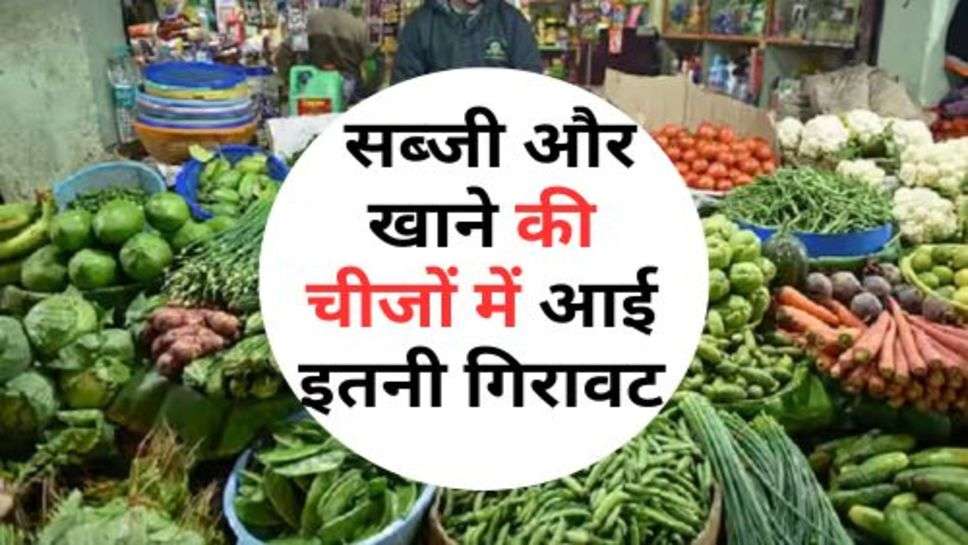 Inflation Rate : सब्जी और खाने की चीजों में आई इतनी गिरावट, आमजन को राहत