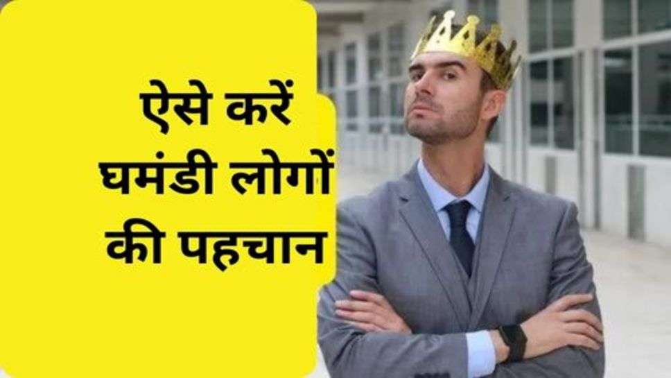 Identity of Arrogant People: ऐसे करें घमंडी लोगों की पहचान