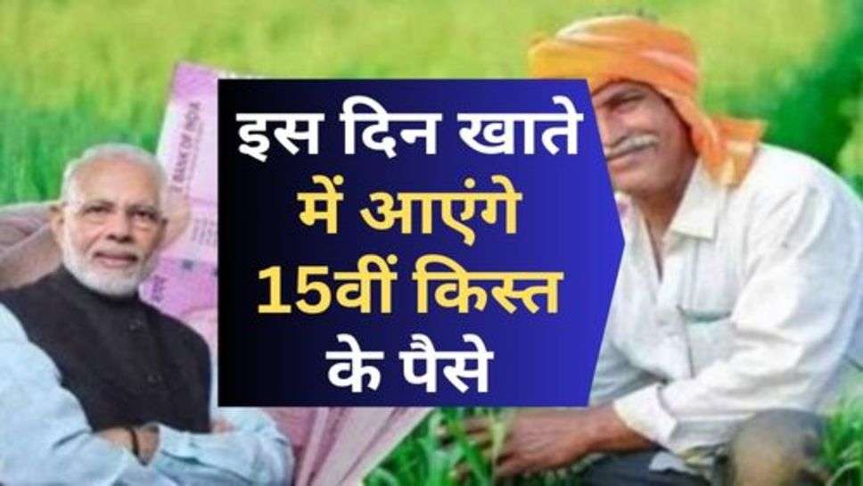 PM Kisan : किसानों को बड़ी सौगात, इस दिन खाते में आएंगे 15वीं किस्त के पैसे