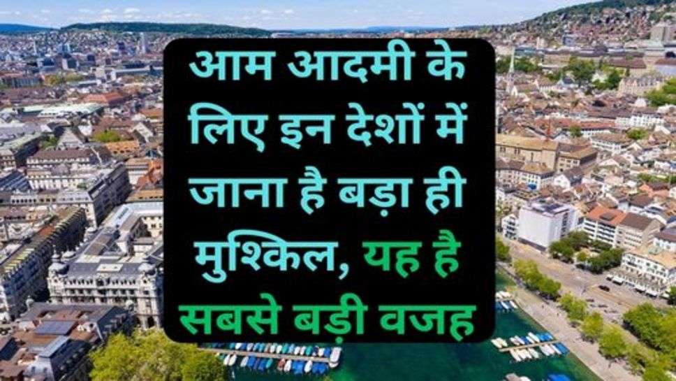 Foreign Land: आम आदमी के लिए इन देशों में जाना है बड़ा ही मुश्किल, यह है सबसे बड़ी वजह