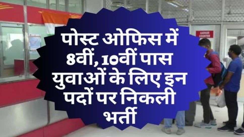 Post Office :  पोस्ट ओफिस में 8वीं, 10वीं पास युवाओं के लिए इन पदों पर निकली भर्ती, आज ही कर दें आवेदन