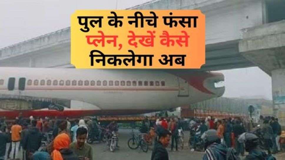 Plane Stuck Under the Bridge : पुल के नीचे फंसा प्लेन, देखें कैसे निकलेगा अब