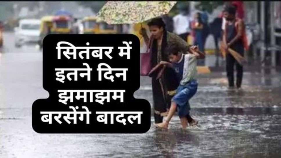 September Weather : सितंबर में इतने दिन झमाझम बरसेंगे बादल, चेक करें अपडेट