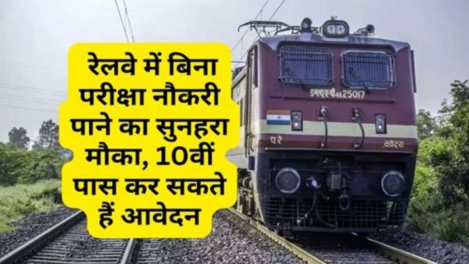 Indian Railway Bharti : रेलवे में बिना परीक्षा नौकरी पाने का सुनहरा मौका, 10वीं पास कर सकते हैं आवेदन