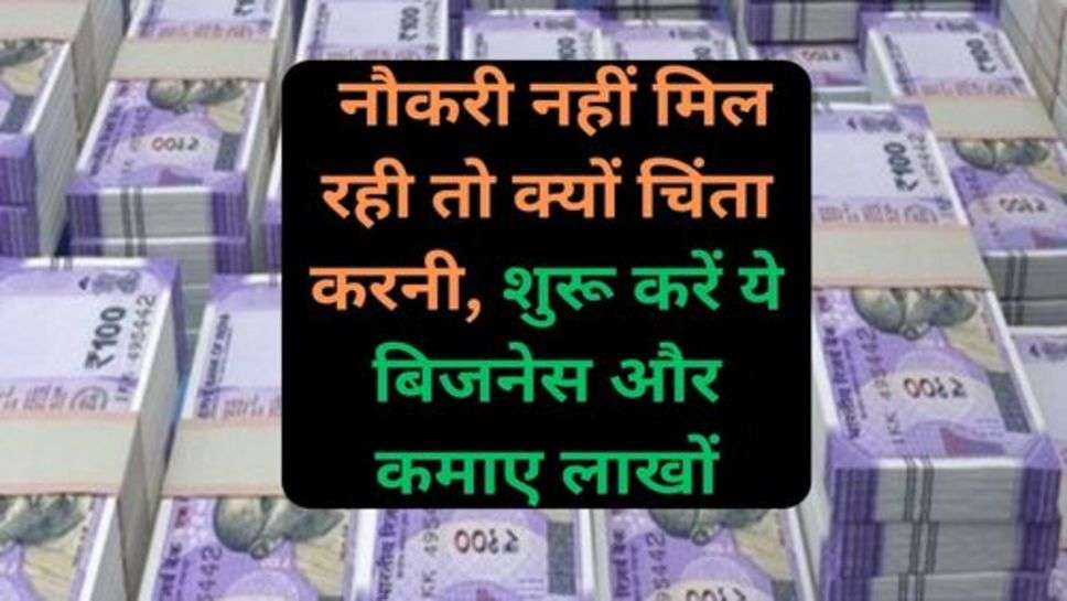 Business Ideas: नौकरी नहीं मिल रही तो क्यों चिंता करनी, शुरू करें ये बिजनेस और कमाए लाखों