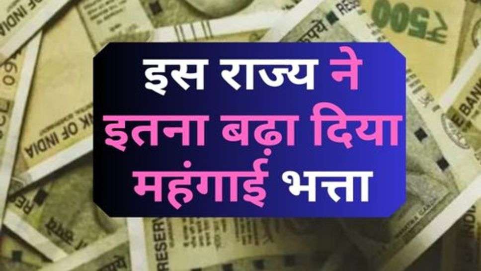 DA Hike : इस राज्य ने इतना बढ़ा दिया महंगाई भत्ता, अगले महीने से मिलेगी इतनी सैलरी