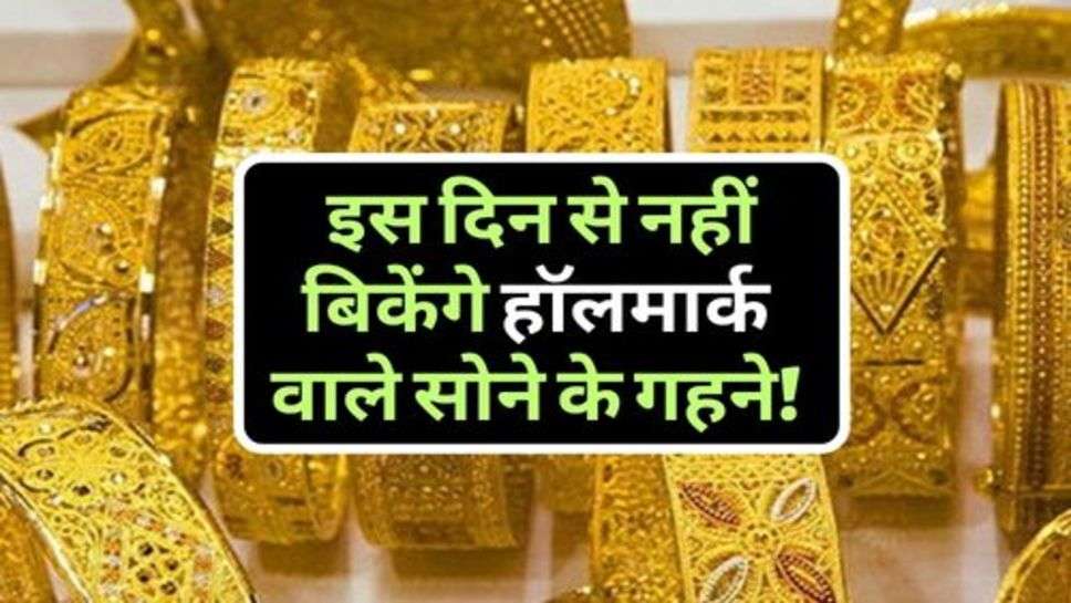 Gold News : इस दिन से नहीं बिकेंगे हॉलमार्क वाले सोने के गहने! जानें कारण