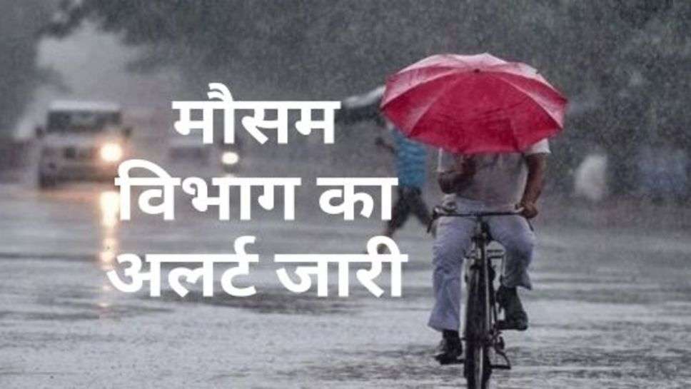 Weather Update : मौसम विभाग का अलर्ट जारी, इन राज्यों में झमाझम होगी बारिश