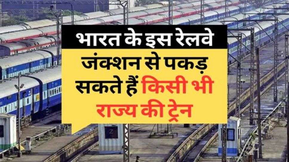 Indian Railway : भारत के इस रेलवे जंक्शन से पकड़ सकते हैं किसी भी राज्य की ट्रेन