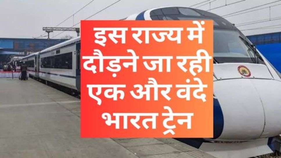 Vande Bharat Train : इस राज्य में दौड़ने जा रही एक और वंदे भारत ट्रेन