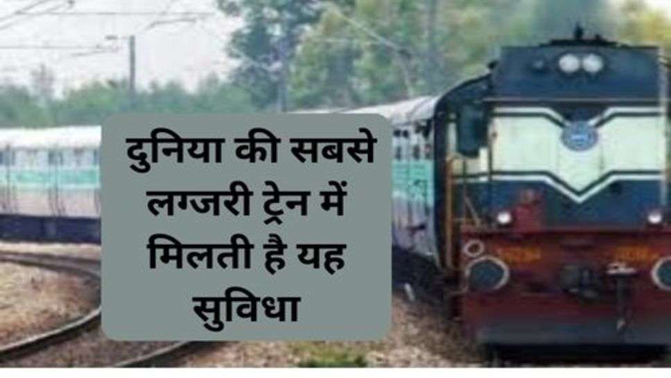 Railway News : दुनिया की सबसे लग्जरी ट्रेन में मिलती है यह सुविधा