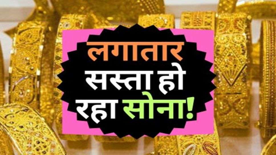 Gold Price Down : लगातार सस्ता हो रहा सोना! खरीदारी करने के लिए टूट पड़े ग्राहक