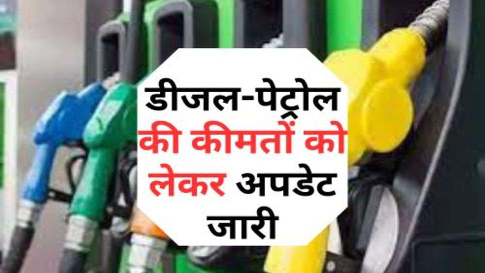 Diesel-Petrol Price Update : डीजल-पेट्रोल की कीमतों को लेकर अपडेट जारी, चेक करें आज के ताजा रेट