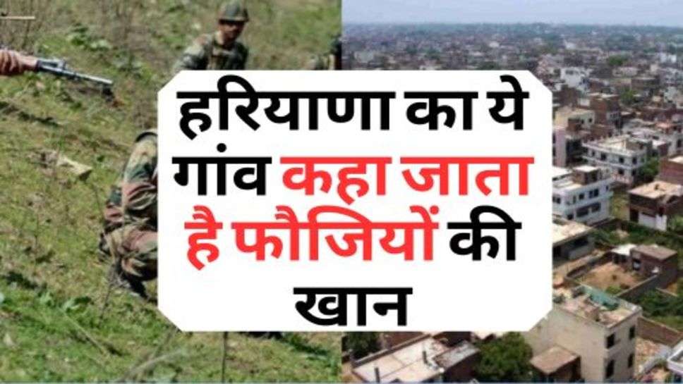 Haryana : हरियाणा का ये गांव कहा जाता है फौजियों की खान, जानें क्यों?