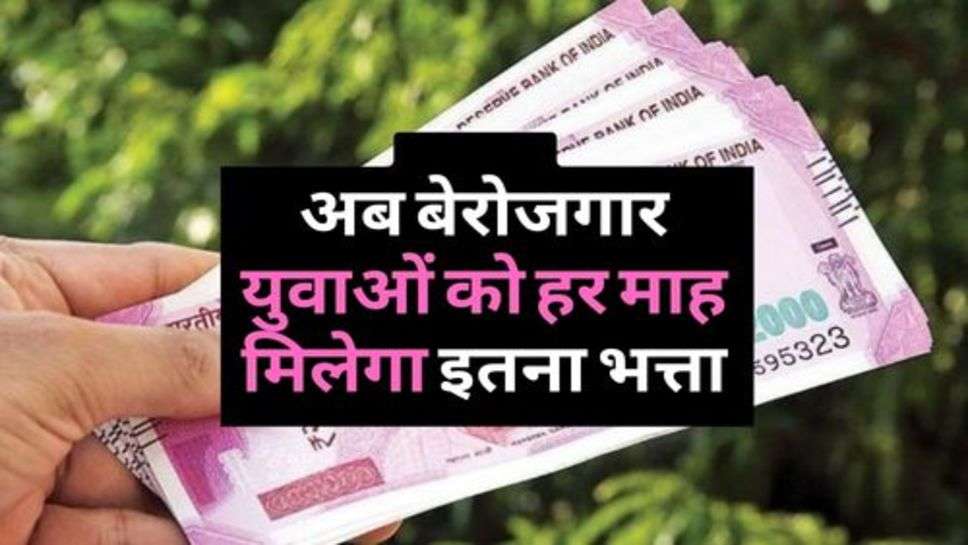 Monthly Allowance : अब बेरोजगार युवाओं को हर माह मिलेगा इतना भत्ता