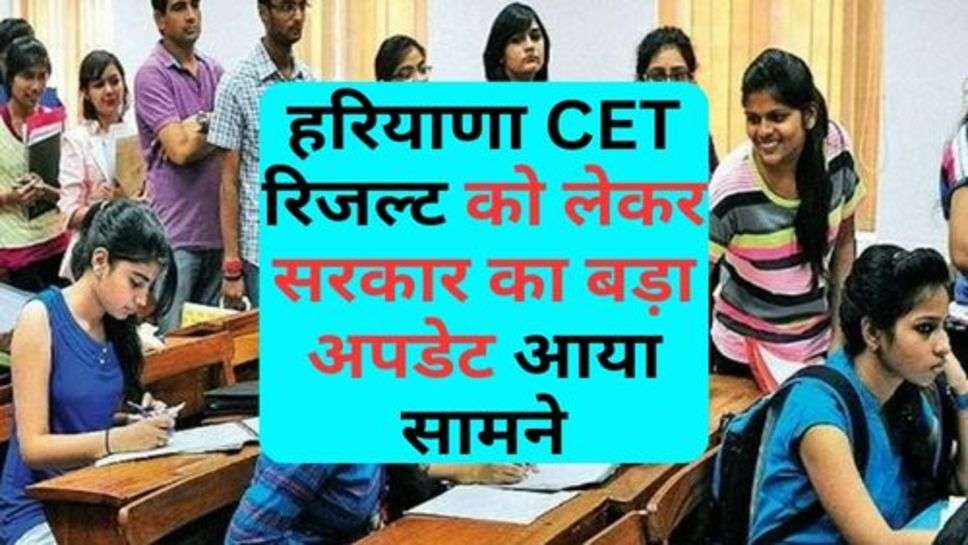 Haryana CET : हरियाणा CET रिजल्ट को लेकर सरकार का बड़ा अपडेट आया सामने, जरूर पढ़ लें उम्मीदवार