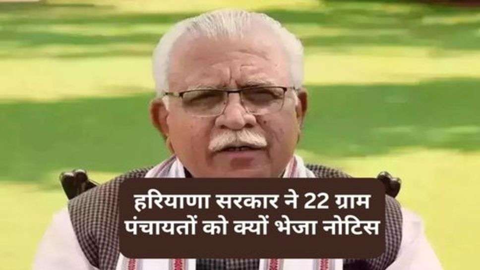 Haryana News : हरियाणा सरकार ने 22 ग्राम पंचायतों को क्यों भेजा नोटिस, चेक करें लिस्ट में अपना नाम