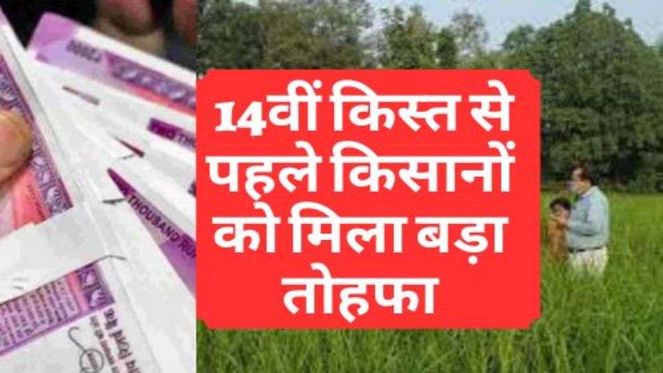 PM Kisan Yojana : 14वीं किस्त से पहले किसानों को मिला बड़ा तोहफा, आप भी जानें