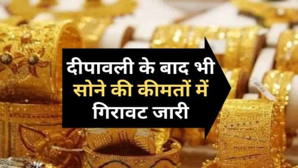 Gold Price : दीपावली के बाद भी सोने की कीमतों में गिरावट जारी, आज भी कर सकते हैं खरीदारी