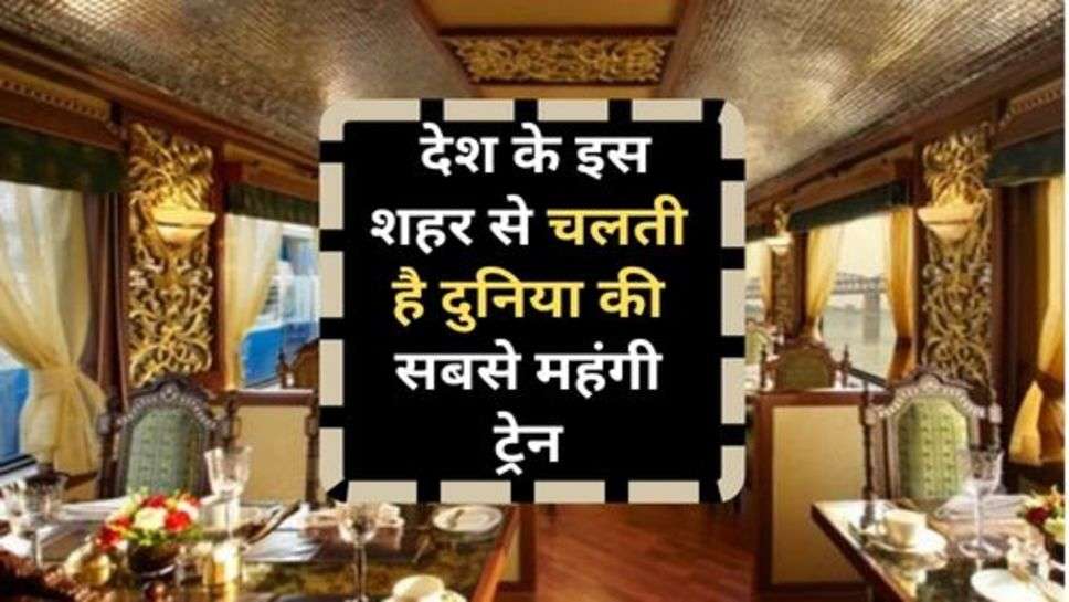 World's Most Expensive Train : देश के इस शहर से चलती है दुनिया की सबसे महंगी ट्रेन, लग्जरी होटल को भी कर देगी फेल