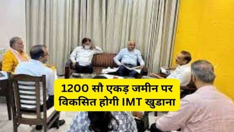 1200 सौ एकड़ जमीन पर विकसित होगी IMT खुडाना