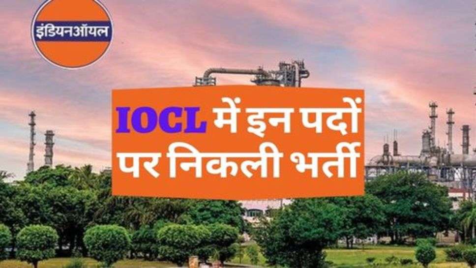 IOCL में इन पदों पर निकली भर्ती, आप भी करें आवेदन