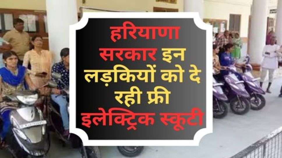 Free Electric Scooter Yojana : हरियाणा सरकार इन लड़कियों को दे रही फ्री इलेक्ट्रिक स्कूटी, ऐसे करें आवेदन