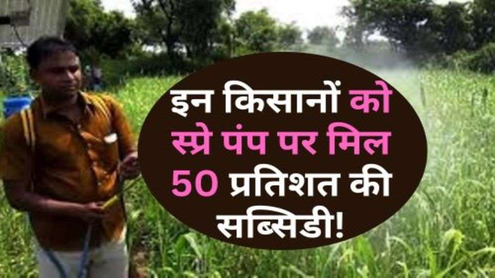 Haryana News : इन किसानों को स्प्रे पंप पर मिल 50 प्रतिशत की सब्सिडी!