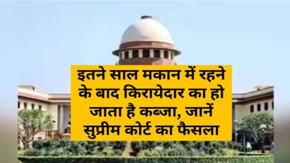 Land Occupation : इतने साल मकान में रहने के बाद किरायेदार का हो जाता है कब्जा, जानें सुप्रीम कोर्ट का फैसला