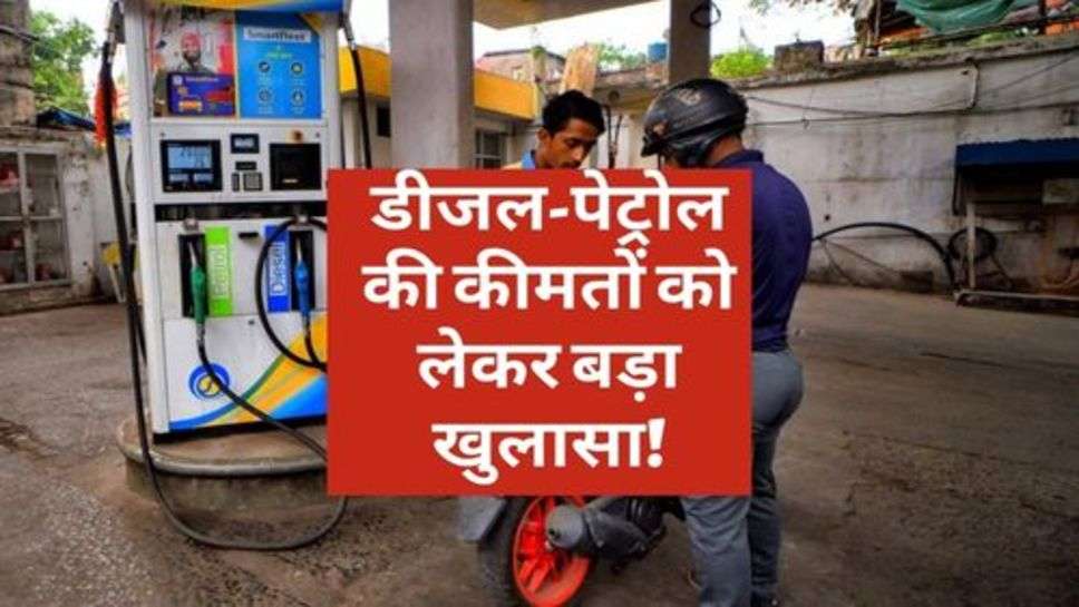 Diesel-Petrol : डीजल-पेट्रोल की कीमतों को लेकर बड़ा खुलासा! इतने रूपये कम होेंगे रेट