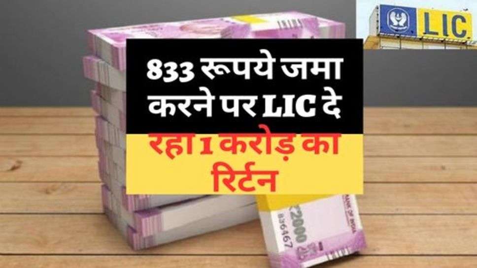 833 रूपये जमा करने पर LIC दे रहा 1 करोड़ का रिर्टन