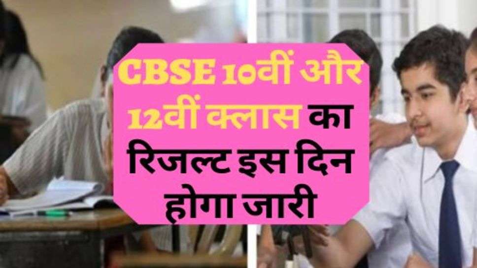 CBSE 10वीं और 12वीं क्लास का रिजल्ट इस दिन होगा जारी, चेक करें ताजा अपडेट