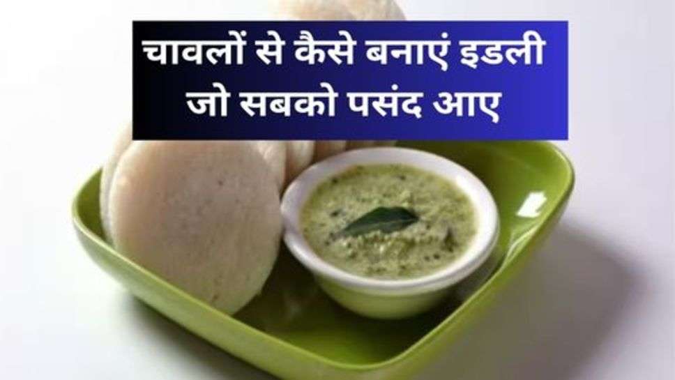 Idli Repcipe:चावलों से कैसे बनाएं इडली जो सबको पसंद आए