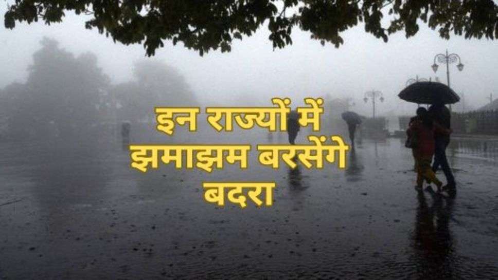 Weather News : इन राज्यों में झमाझम बरसेंगे बदरा, मौसम विभाग ने किया अलर्ट जारी