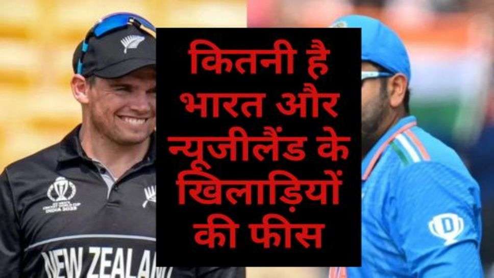 IND and NZ Players Match Fees: कितनी है भारत और न्यूजीलैंड के खिलाड़ियों की फीस