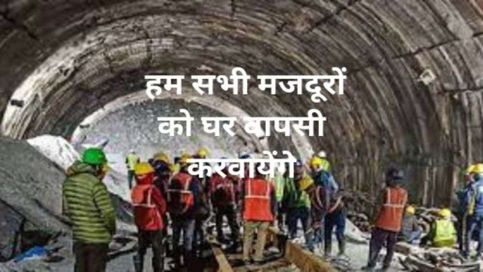 Uttarkashi Tunnel: हम सभी मजदूरों को घर वापसी करवायेंगे, टनल एक्सपर्ट ने किया दावा