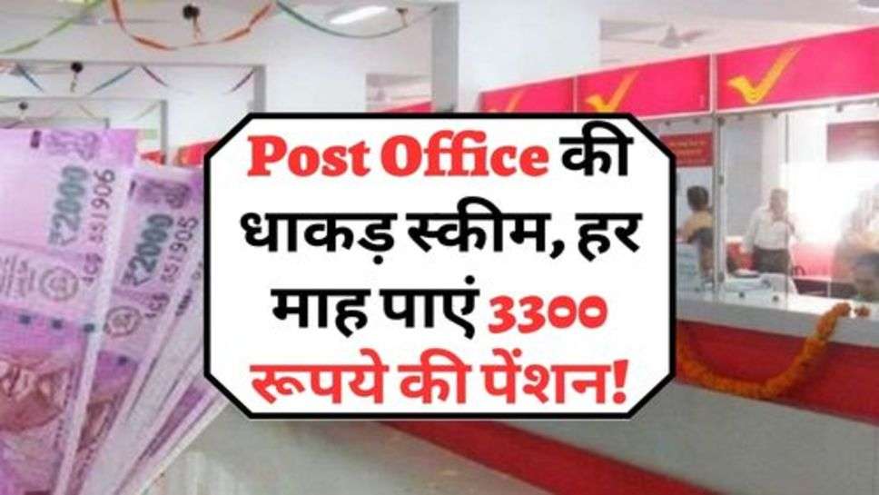 Post Office की धाकड़ स्कीम, हर माह पाएं 3300 रूपये की पेंशन!