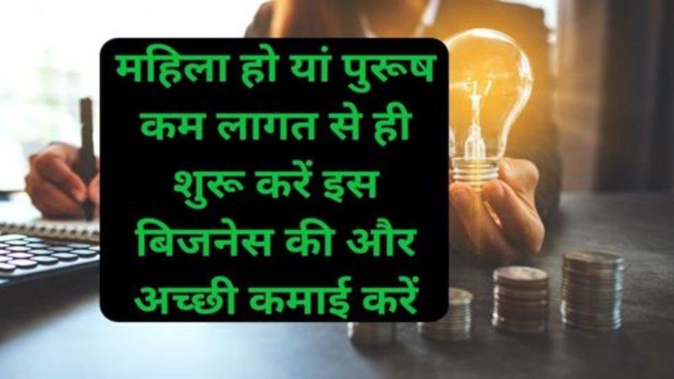 Business Idea: महिला हो यां पुरूष कम लागत से ही शुरू करें इस बिजनेस की और अच्छी कमाई करें