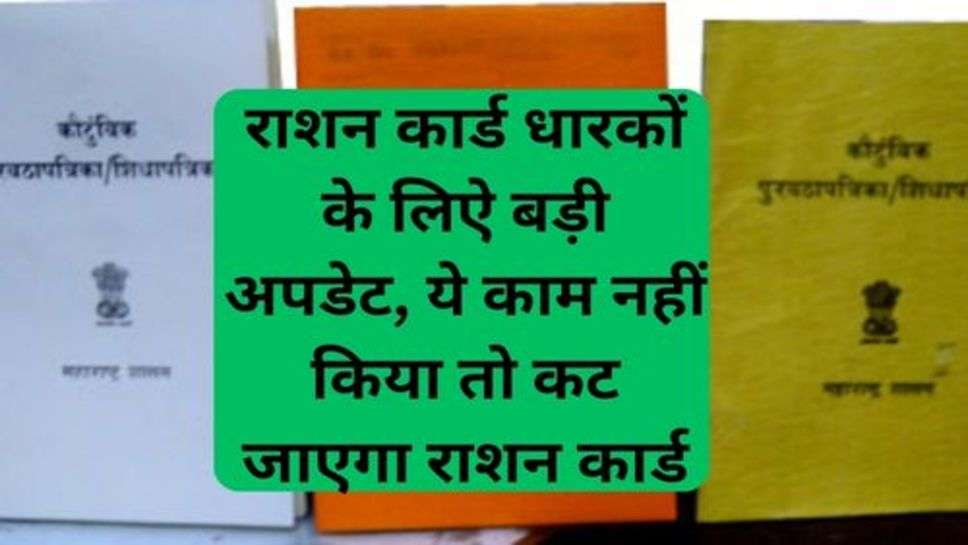 Ration Card Update: राशन कार्ड धारकों के लिऐ बड़ी अपडेट, ये काम नहीं किया तो कट जाएगा राशन कार्ड