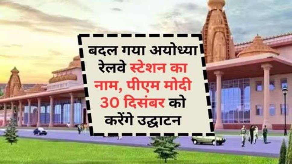 Ayodhya Railway Station New Name : बदल गया अयोध्या रेलवे स्टेशन का नाम, पीएम मोदी 30 दिसंबर को करेंगे उद्घाटन