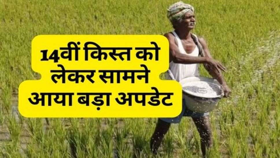 PM Kisan Yojana : 14वीं किस्त को लेकर सामने आया बड़ा अपडेट, चेक करें लिस्ट में अपना नाम