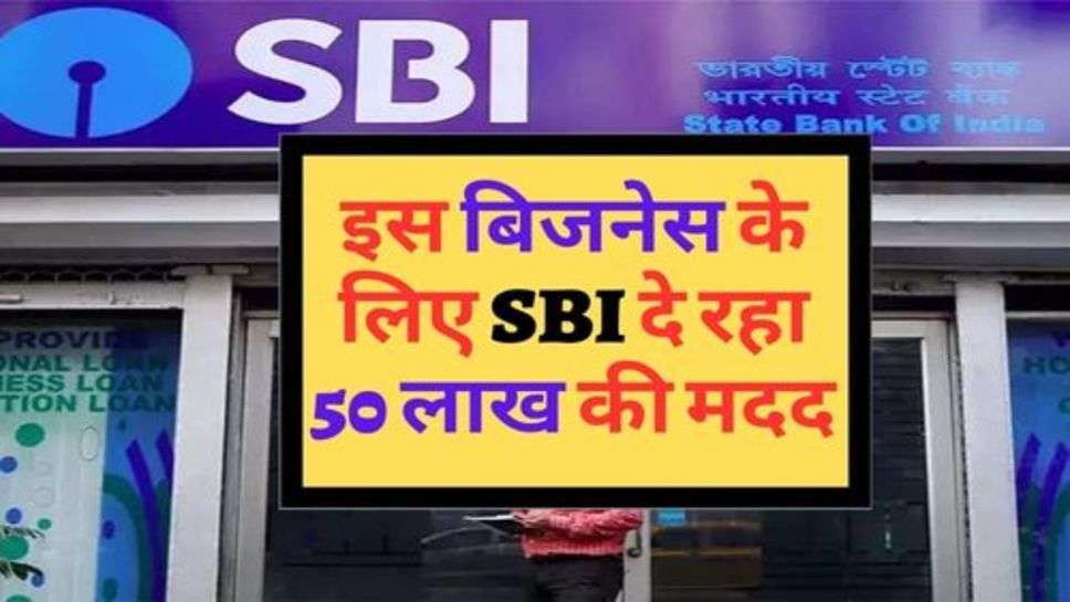 Bank News : इस बिजनेस के लिए SBI दे रहा 50 लाख की मदद, आज ही करें अप्लाई