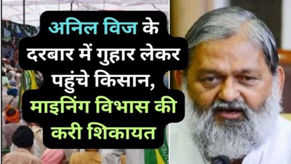 Anil Vij News: अनिल विज के दरबार में गुहार लेकर पहुंचे किसान, माइनिंग विभास की करी शिकायत