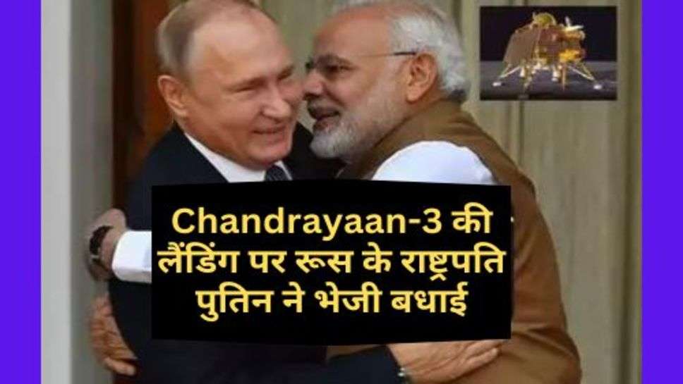 Chandrayaan-3 की लैंडिंग पर रूस के राष्ट्रपति पुतिन ने भेजी बधाई